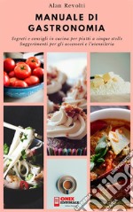 MANUALE DI GASTRONOMIA - Segreti e consigli in cucina per piatti a cinque stelleSuggerimenti per gli accessori e l&apos;utensileria. E-book. Formato Mobipocket ebook