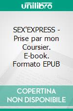 SEX'EXPRESS - Prise par mon Coursier. E-book. Formato EPUB ebook di Pauline Costa