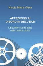 Approccio ai disordini dell'EAB: L'Equilibrio Acido-Base nella pratica clinica. E-book. Formato EPUB ebook