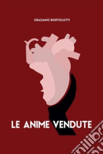 Le Anime Vendute. E-book. Formato EPUB ebook di Graziano Bortolotti