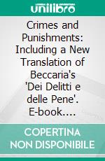 Crimes and Punishments: Including a New Translation of Beccaria's 'Dei Delitti e delle Pene'. E-book. Formato EPUB ebook