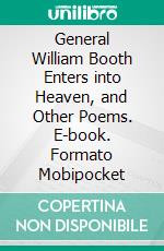 General William Booth Enters into Heaven, and Other Poems. E-book. Formato Mobipocket ebook di Vachel Lindsay