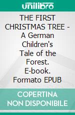 THE FIRST CHRISTMAS TREE - A German Children's Tale of the Forest. E-book. Formato EPUB ebook di Henry van Dyke