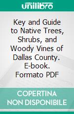 Key and Guide to Native Trees, Shrubs, and Woody Vines of Dallas County. E-book. Formato PDF ebook