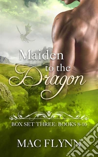 Maiden to the Dragon: Box Set Three: Books 8-10 (Dragon Shifter Romance). E-book. Formato Mobipocket ebook