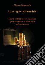 Lo scrigno patrimoniale: Spunti e riflessioni sul passaggio generazionale e la protezione del patrimonio. E-book. Formato Mobipocket ebook