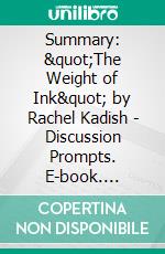 Summary: &quot;The Weight of Ink&quot; by Rachel Kadish - Discussion Prompts. E-book. Formato EPUB ebook