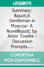 Summary: &quot;A Gentleman in Moscow: A Novel&quot; by Amor Towles - Discussion Prompts. E-book. Formato EPUB ebook