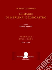 Le magie di Merlina, e Zoroastro : (Partitura - Full Score). E-book. Formato Mobipocket ebook di Domenico Cimarosa (Simone Perugini, a cura di)