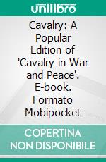 Cavalry: A Popular Edition of "Cavalry in War and Peace". E-book. Formato PDF