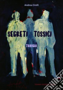 Segreti tossiciTrilogia. E-book. Formato EPUB ebook di Andrea Cirelli