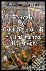 Venezia e Costantinopoli dall'alleanza alla guerra. E-book. Formato Mobipocket ebook