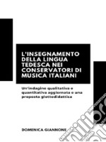 L'insegnamento della lingua tedesca nei Conservatori di Musica italiani: Un'indagine qualitativa e quantitativa aggiornata e una proposta glottodidattica. E-book. Formato EPUB ebook