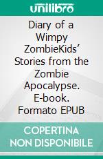 Diary of a Wimpy ZombieKids’ Stories from the Zombie Apocalypse. E-book. Formato EPUB ebook di Jeff Child