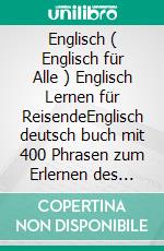 Englisch ( Englisch für Alle ) Englisch Lernen für ReisendeEnglisch deutsch buch mit 400 Phrasen zum Erlernen des englischen Wortschatzes für Reisende. E-book. Formato Mobipocket ebook di Mobile Library