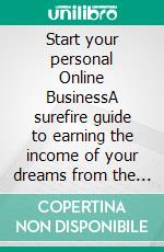 Start your personal Online BusinessA surefire guide to earning the income of your dreams from the comfort of your home . E-book. Formato EPUB ebook