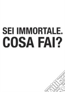 Sei immortale. Cosa fai?. E-book. Formato PDF ebook di Martino Madelli