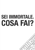 Sei immortale. Cosa fai?. E-book. Formato PDF