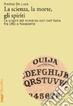 La scienza, la morte, gli spiriti: Le origini del romanzo noir nell'Italia fra Otto e Novecento. E-book. Formato EPUB ebook