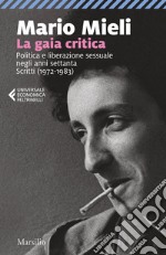 La gaia critica: Politica e liberazione sessuale negli anni settanta. Scritti (1972-1983). E-book. Formato EPUB