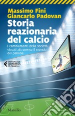 Storia reazionaria del calcio: I cambiamenti della società vissuti attraverso il mondo del pallone. E-book. Formato EPUB ebook