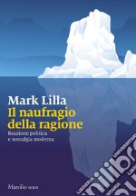 Il naufragio della ragione: Reazione politica e nostalgia moderna. E-book. Formato EPUB