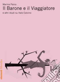 Il Barone e il Viaggiatore: e altri studi su Italo Calvino. E-book. Formato EPUB ebook di Marina Paino