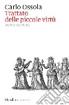 Trattato delle piccole virtù: Breviario di civiltà. E-book. Formato EPUB ebook di Carlo Ossola