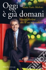 Oggi è già domani: Vittorio Merloni. Vita di un imprenditore. E-book. Formato EPUB ebook