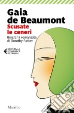 Scusate le ceneri: Biografia romanzata di Dorothy Parker. E-book. Formato EPUB ebook