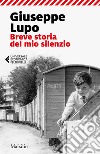 Breve storia del mio silenzio. E-book. Formato EPUB ebook di Giuseppe Lupo