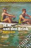 Sull'acqua. E-book. Formato EPUB ebook di H.M. Van den Brink