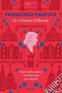 Io e Clarissa Dalloway: nuova educazione sentimentale per i ragazzi. E-book. Formato EPUB ebook di Francesco Pacifico