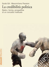 La credibilità politica: Radici, forme, prospettive di un concetto inattuale. E-book. Formato EPUB ebook di Guido Gili