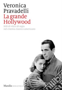 La grande Hollywood: Stili di vita e di regia nel cinema classico americano. E-book. Formato EPUB ebook di Veronica Pravadelli