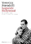 La grande Hollywood: Stili di vita e di regia nel cinema classico americano. E-book. Formato EPUB ebook di Veronica Pravadelli