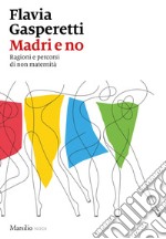 Madri e no: Ragioni e percorsi di non maternità. E-book. Formato EPUB ebook