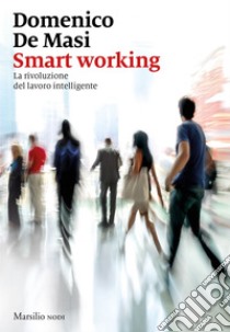 Smart working: La rivoluzione del lavoro intelligente. E-book. Formato EPUB ebook di Domenico De Masi