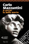 A cercar la bella morte. E-book. Formato EPUB ebook di Carlo Mazzantini