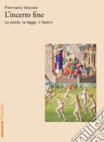 L'incerto fine: La peste, la legge, il teatro. E-book. Formato EPUB ebook di Piermario Vescovo