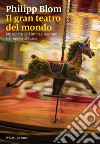 Il gran teatro del mondo: Sul potere dell’immaginazione nell’epoca del caos. E-book. Formato EPUB ebook di Philipp Blom