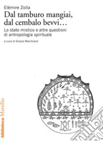 Dal tamburo mangiai, dal cembalo bevvi...: Lo stato mistico e altre questioni di antropologia spirituale. E-book. Formato EPUB ebook di Elémire Zolla