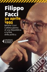 30 aprile 1993: Bettino Craxi. L’ultimo giorno di una Repubblica e la fine della politica. E-book. Formato EPUB ebook