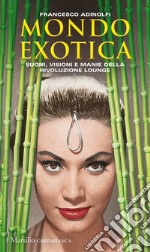 Mondo Exotica: Suoni, visioni e manie della rivoluzione lounge. E-book. Formato EPUB ebook