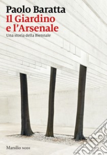 Il Giardino e l'Arsenale: Una storia della Biennale. E-book. Formato EPUB ebook di Paolo Baratta