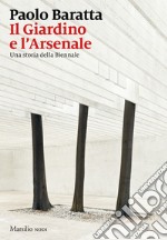 Il Giardino e l'Arsenale: Una storia della Biennale. E-book. Formato EPUB ebook