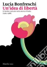 Un'idea di libertà: Il Partito radicale nella storia d’Italia (1962-1988). E-book. Formato EPUB