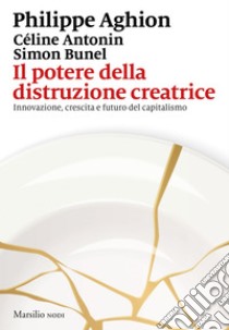 Il potere della distruzione creatrice: Innovazione, crescita e futuro del capitalismo. E-book. Formato EPUB ebook di Philippe Aghion