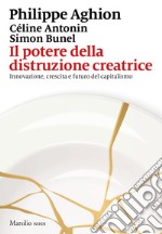 Il potere della distruzione creatrice: Innovazione, crescita e futuro del capitalismo. E-book. Formato EPUB