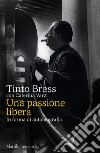 Una passione libera: In forma di autobiografia. E-book. Formato EPUB ebook di Tinto Brass